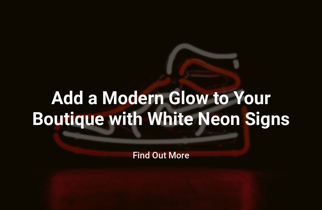 Add a Modern Glow to Your Boutique with White Neon Signs