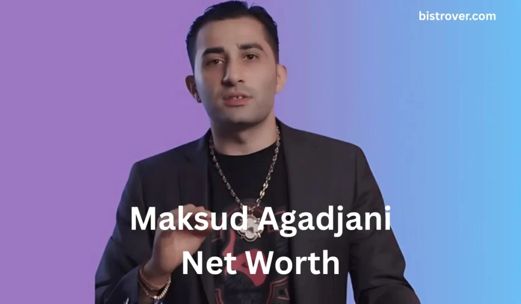 Maksud Agadjani Net Worth